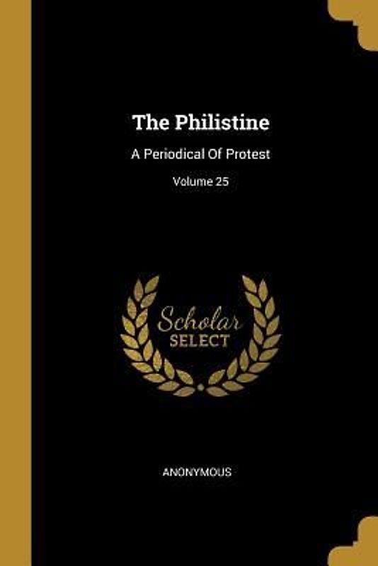The Philistine: A Periodical Of Protest; Volume 25