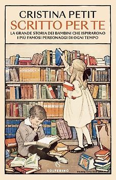Scritto per te. La grande storia dei bambini che ispirarono i più famosi personaggi di ogni tempo