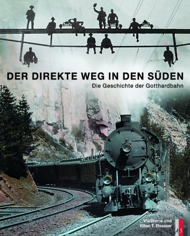 Der direkte Weg in den Süden. Die Geschichte der Gotthardbahn