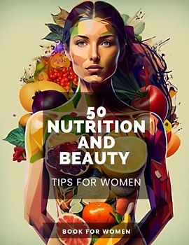 50 Nutrition and Beauty Tips for Women: Transform Your Skin with These 50 Essential Nutrition and Beauty Tips for Women | Women's Wellness and Beauty ... Wellness | Nutrition & Beauty Tips for Women