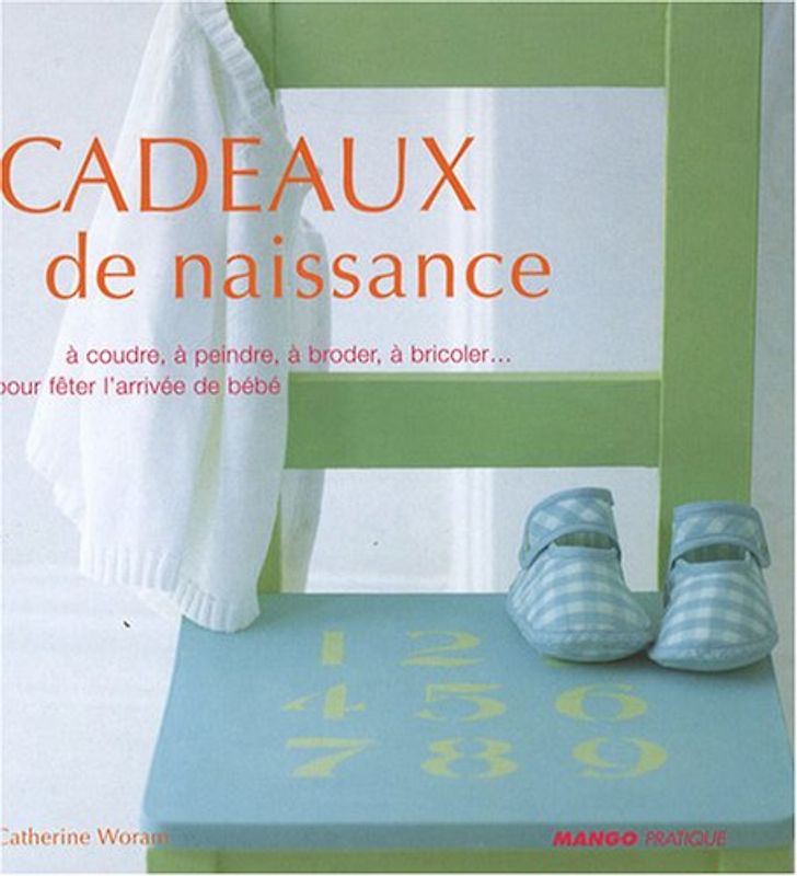 cadeaux de naissance : A coudre, à peindre, à broder, à bricoler... pour fêter dignement l'arrivée de bébé