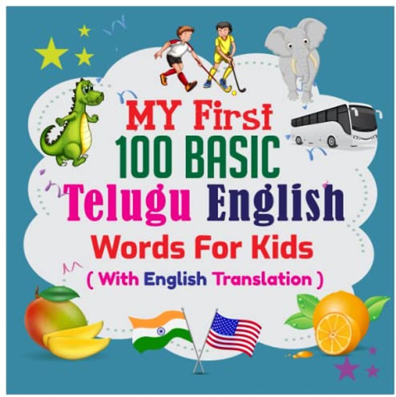 My First 100 Basic Telugu - English Words For Kids: 130+ words, An excellent Telugu - English wordbook for bilingual children. Animals, Fruits, ... with colorful child-friendly illustrations.