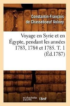 Voyage En Syrie Et En Égypte, Pendant Les Années 1783, 1784 Et 1785. T. 1 (Éd.1787)
