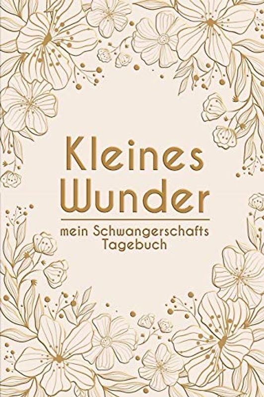kleines Wunder - Mein Schwangerschafts-Tagebuch: Erinnerungsalbum an meine Schwangerschaft