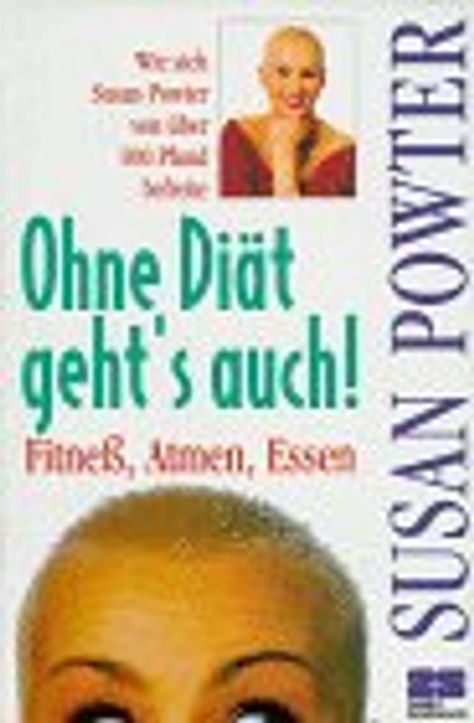 Ohne Diät geht's auch!. Fitness, Atmen, Essen. Wie sich Susan Powter von über 100 Pfund befreite