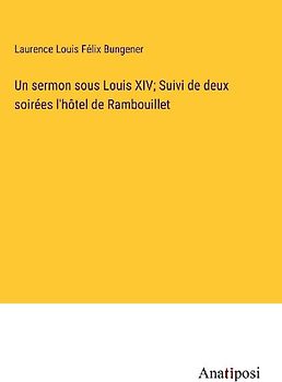 Un sermon sous Louis XIV; Suivi de deux soirées l'hôtel de Rambouillet