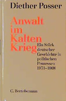 Anwalt im Kalten Krieg. Ein Stück deutscher Geschichte in politischen Prozessen 1951-1968