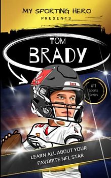 My Sporting Hero: Tom Brady: Learn all about your favorite NFL star (My Sporting Hero: Biographies for Children aged 9 - 12)