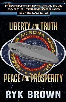 Ep.#3.3 - Liberty and Truth, Peace and Prosperity (The Frontiers Saga - Part 3: Fringe Worlds, Band 3)