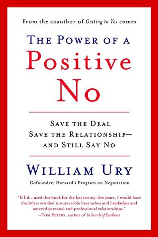 The Power of a Positive No: How to Say No and Still Get to Yes - William Ury