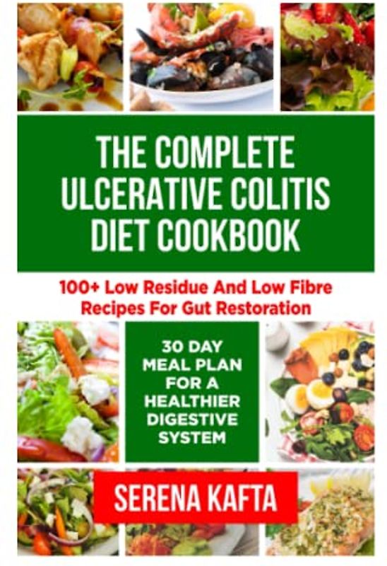 The Complete Ulcerative Colitis Diet Cookbook: 100+ Low Residue and Low Fibre Recipes for Gut Restoration | 30-Day Meal Plan for a Healthier Digestive System