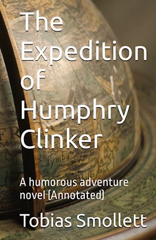 The Expedition of Humphry Clinker: A humorous adventure novel (Annotated)