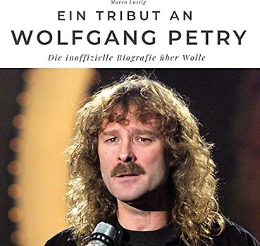 Ein Tribut an Wolfgang Petry: Die inoffizielle Biografie über Wolle