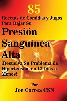 85 Recetas de Comidas y Jugos Para Bajar Su Presión Sanguínea Alta