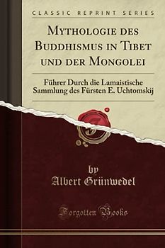 Mythologie des Buddhismus in Tibet und der Mongolei (Classic Reprint): Führer Durch die Lamaistische Sammlung des Fürsten E. Uchtomskij