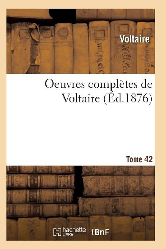 Oeuvres Complètes de Voltaire. Tome 42