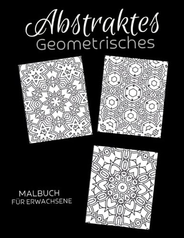 Abstraktes Geometrisches Malbuch für Erwachsene: Anti-Stress-Geschenke, Motiven zum Stressabbau und zur Entspannung
