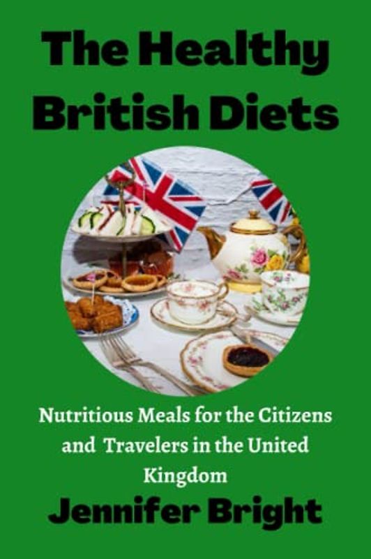 The Healthy British Diets: Nutritious Meals for the Citizens and Travelers in the United Kingdom