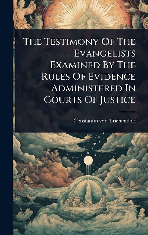 The Testimony Of The Evangelists Examined By The Rules Of Evidence Administered In Courts Of Justice