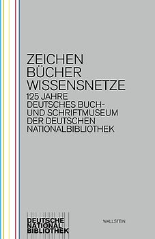 Zeichen - Bücher - Wissensnetze. 125 Jahre Deutsches Buch- und Schriftmuseum der Deutschen Nationalbibliothek