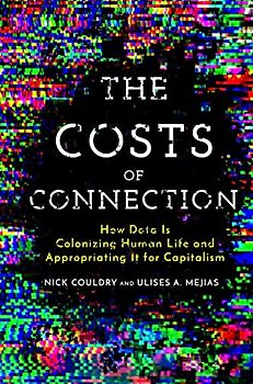 Couldry, N: Costs of Connection: How Data Is Colonizing Human Life and Appropriating It for Capitalism (Culture and Economic Life)