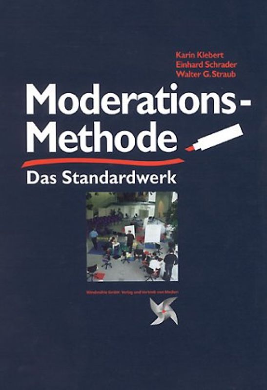 Moderationsmethode. Gestaltung der Meinungs- und Willensbildung in Gruppen, die miteinander lernen und leben, arbeiten und spielen