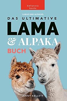 Lamas und Alpakas: Das Ultimative Lama und Alpaka Buch für Kinder: 100+ erstaunliche Lama- und Alpaka-Fakten, Fotos und mehr