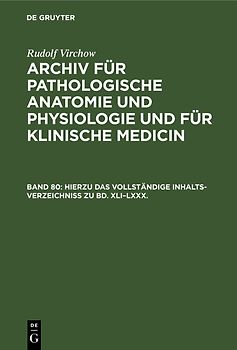 Rudolf Virchow: Archiv für pathologische Anatomie und Physiologie... / Hierzu das vollständige Inhalts-Verzeichniss zu Bd. XLI–LXXX.