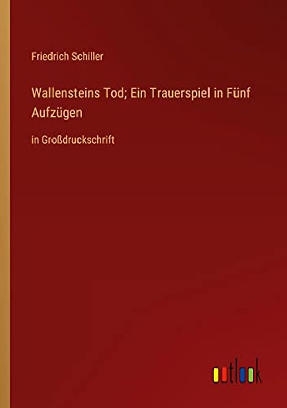 Wallensteins Tod; Ein Trauerspiel in Fünf Aufzügen: in Großdruckschrift