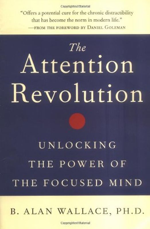 The Attention Revolution: Unlocking the Power of the Focused Mind: v.ution - B. Wallace