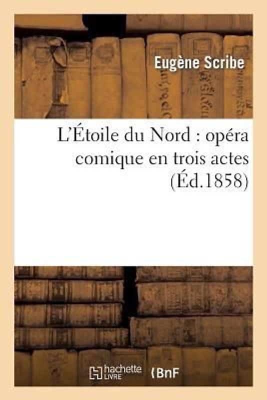 L'Étoile Du Nord: Opéra Comique En Trois Actes