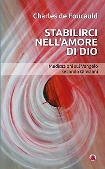 Stabilirci nell'amore di Dio. Meditazioni sul Vangelo secondo Giovanni