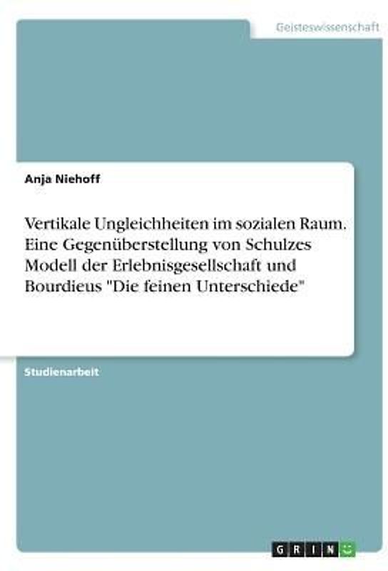 Vertikale Ungleichheiten im sozialen Raum. Eine Gegenüberstellung von Schulzes Modell der Erlebnisgesellschaft und Bourdieus "Die feinen Unterschiede"