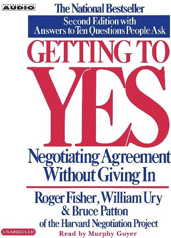 Getting to Yes: How To Negotiate Agreement Without Giving In - Roger Fisher