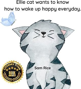 Ellie Cat Wants To Know How To wake Up Happy Everyday: A Cute, Curious, Cat Who Questions and Finds her "I Can Do It" Attitude