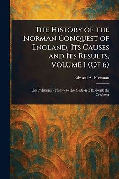The History of the Norman Conquest of England, Its Causes and Its Results, Volume 1 (Of 6)