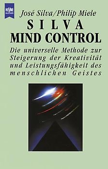 Silva Mind Control. Die universelle Methode zur Steigerung der Kreativität und Leistungsfähigkeit des menschlichen Geistes