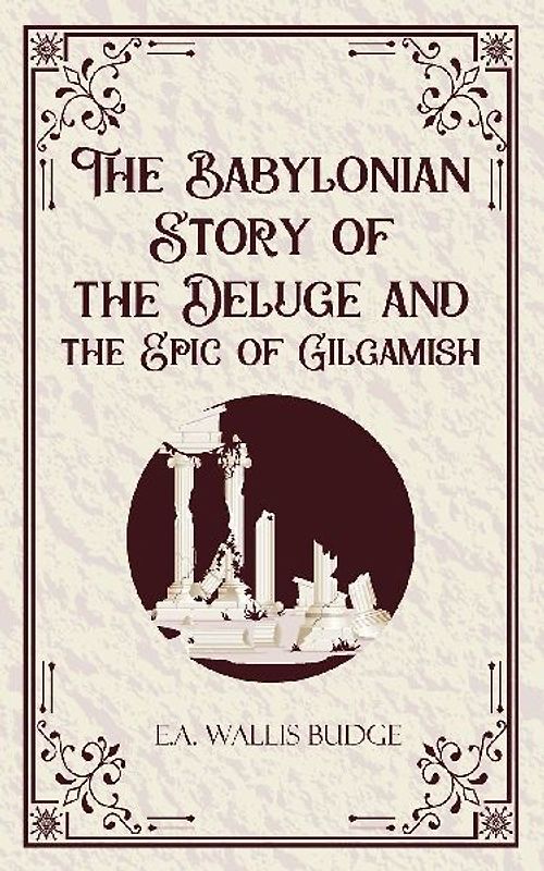 The Babylonian Storyof the Deluge and the Epic of Gilgamish