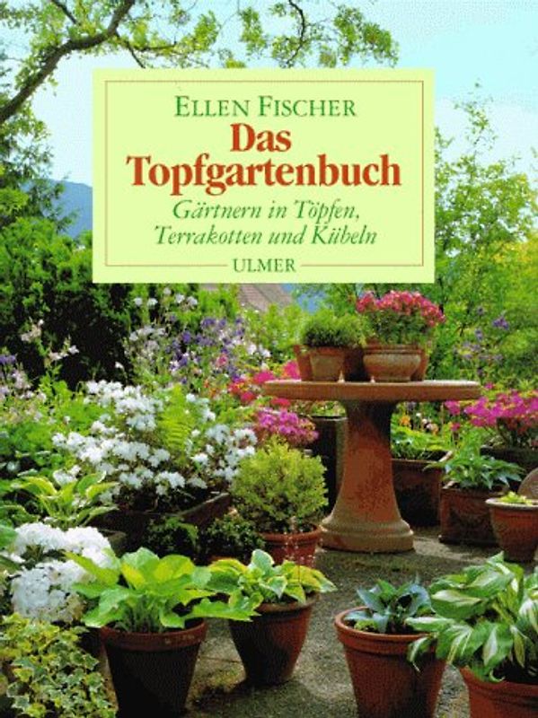 Das Topfgartenbuch. Gärtnern in Töpfen, Terrakotten und Kübeln