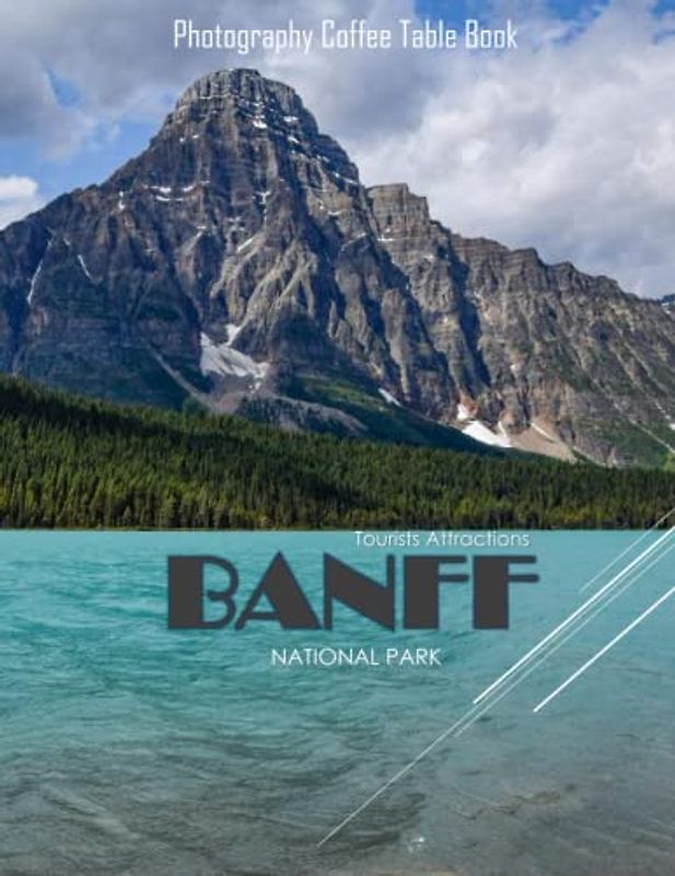 BANFF NATIONAL PARK Photography Coffee Table Book Tourists Attractions: A Mind-Blowing Tour In BANFF NATIONAL PARK Photography Coffee Table Book: For ... Images (8.5"*11") Paperback.March 28, 2023.