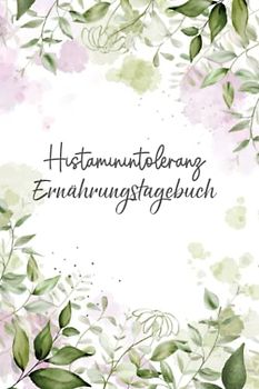 Histaminintoleranz Ernährungstagebuch: Histamin Tagebuch zum Ausfüllen und Zuordnen von Beschwerden bei Histamin Unverträglichkeit, Histamin ... Nahrungsmittelintoleranzen und bei Allergie
