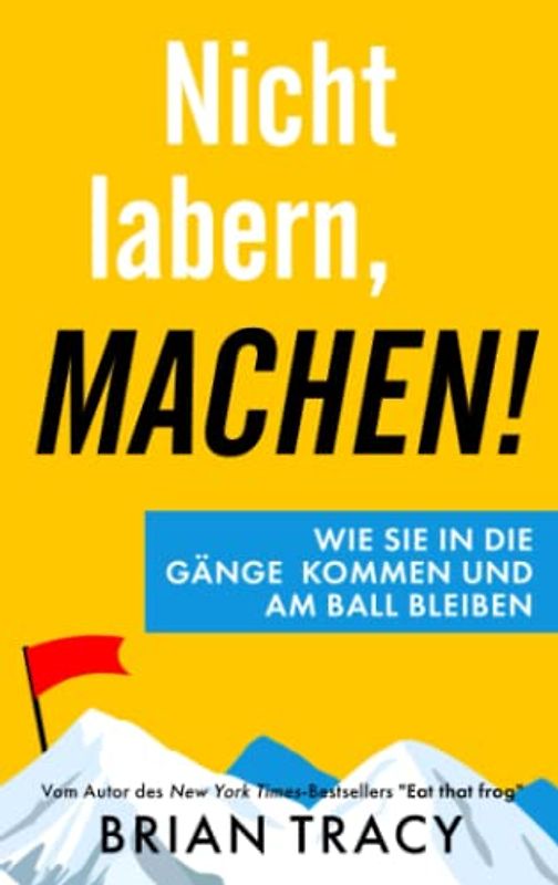 Nicht labern, machen!: Wie Sie in die Gänge kommen und am Ball bleiben