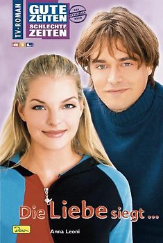 Gute Zeiten, schlechte Zeiten. TV-Roman / Die Liebe siegt...