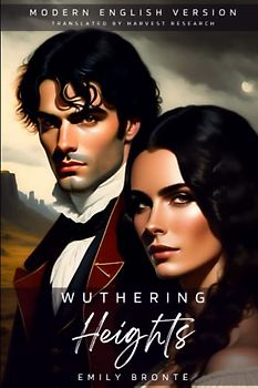 Wuthering Heights Modern English Version (Translated, Annotated): Today's English with Yesterday's Eloquence for Easy Reading