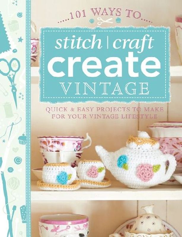 101 Ways to Stitch, Craft, Create Vintage
