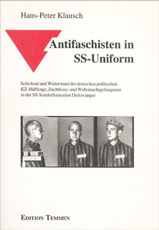 Antifaschisten in SS-Uniform. Schicksal und Widerstand der deutschen politischen KZ-Häftlinge, Zucht- und Wehrmachtstrafgefangenen in der SS-Sonderformation Dirlewanger