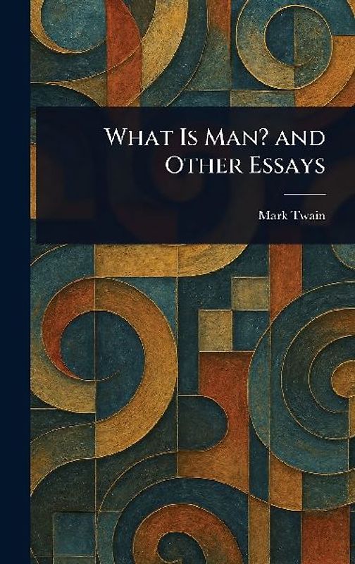 What Is Man? and Other Essays