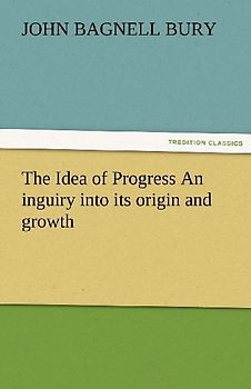 The Idea of Progress An inguiry into its origin and growth
