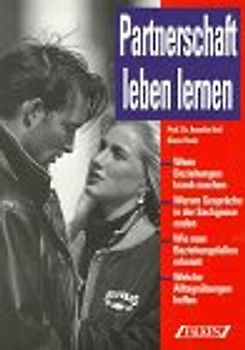 Partnerschaft leben lernen. Wenn Beziehungen krank machen. Warum Gespräche in der Sackgsse enden. Wie man Beziehungsfallen erkennt. Welche Altagsübungen helfen