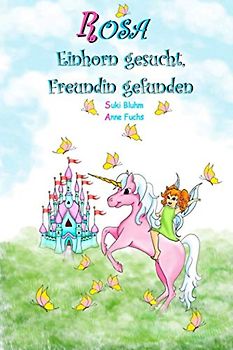 ROSA - Einhorn gesucht, Freundin gefunden: Kinderbuch ab 5 Jahren mit farbigen Illustrationen